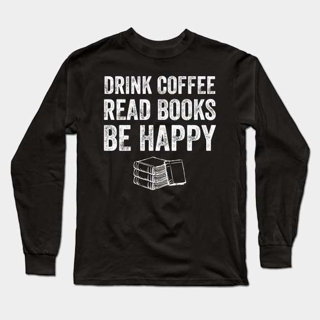 Drink coffee read books be happy Long Sleeve T-Shirt by captainmood